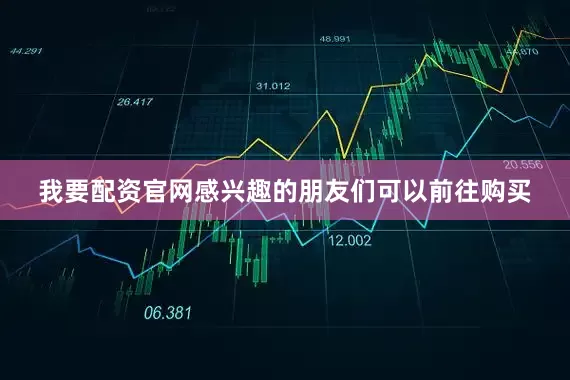 我要配资官网感兴趣的朋友们可以前往购买