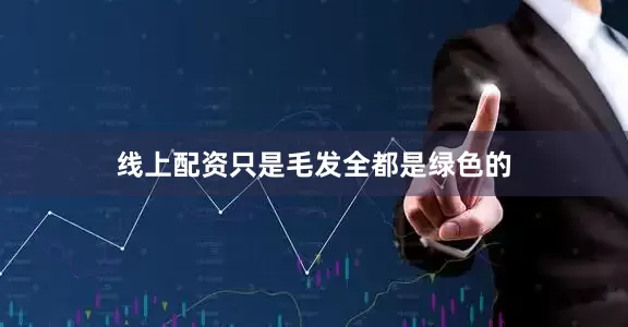 线上配资只是毛发全都是绿色的