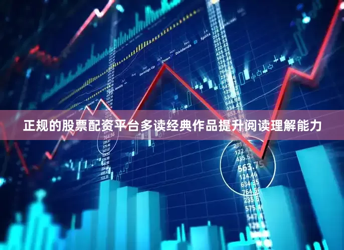 正规的股票配资平台多读经典作品提升阅读理解能力