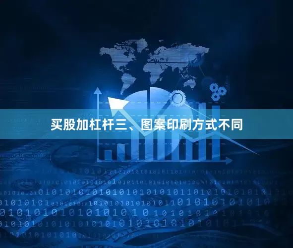 买股加杠杆三、图案印刷方式不同