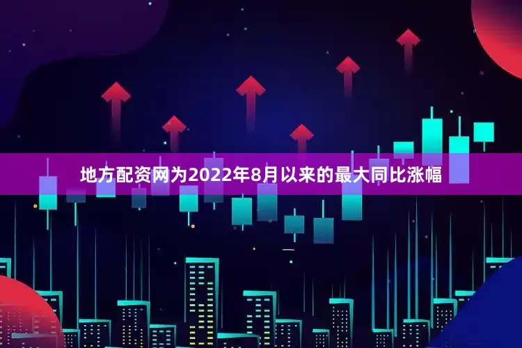 地方配资网为2022年8月以来的最大同比涨幅