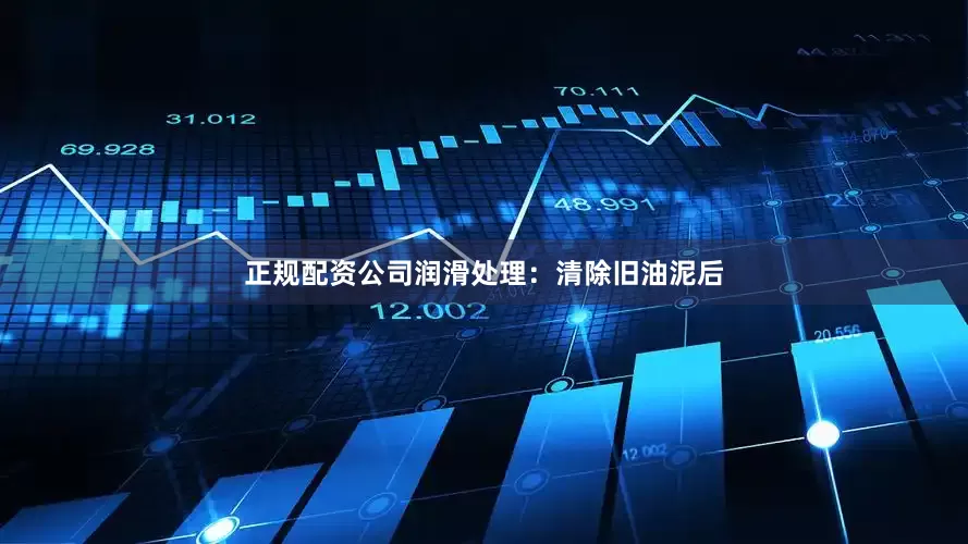 正规配资公司润滑处理：清除旧油泥后