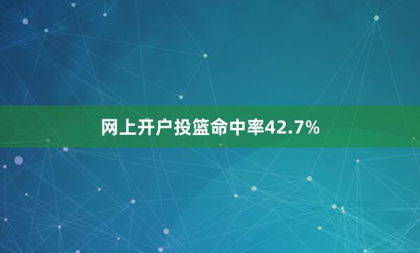 网上开户投篮命中率42.7%