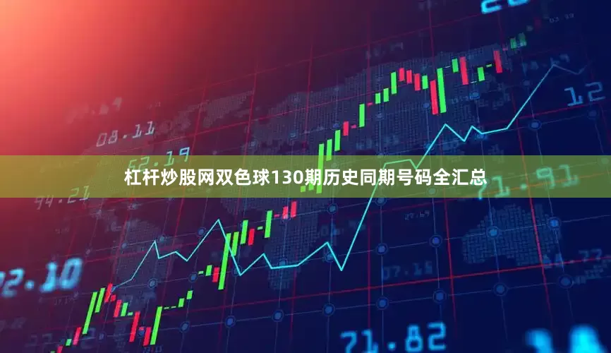 杠杆炒股网双色球130期历史同期号码全汇总